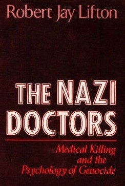 The Nazi Doctors: Medical Killing and the Psychology of Genocide