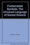 Fundamental symbols : the universal language of sacred science
