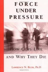 Force Under Pressure: How Cops Live and Why They Die