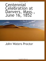 Centennial Celebration at Danvers, Mass., June 16, 1852