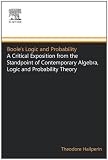 Booles Logic and Probability: A Critical Exposition from the Standpoint of Contemporary Algebra, Logic and Probability Theory