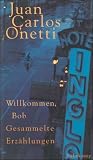 Produkt-Bild: Willkommen, Bob: Gesammelte Erz&auml;hlungen. Aus dem Spanischen von J&uuml;rgen Dormagen, Wilhelm Muster und Gerhard Poppenberg