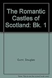 The Romantic castles of Scotland. Bk.1