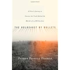 The Holocaust by Bullets: A Priest's Journey to Uncover the Truth Behind the Murder of 1.5 Million Jews