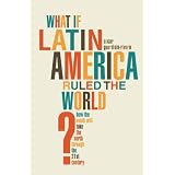 What if Latin America Ruled the World?