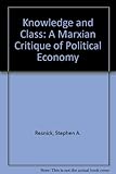 Knowledge and class : a Marxian critique of political economy