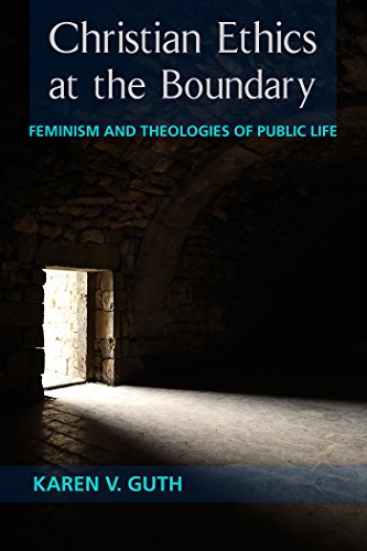 Christian Ethics at the Boundary: Feminism and Theologies at Public Life Christian Ethics at the Boundary: Feminism and Theologies at Public Life