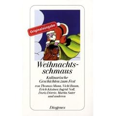 Weihnachtsschmaus: Kulinarische Geschichten zum Fest von Thomas Mann, Vicki Baum, Erich K�stner, Ingrid Noll, Doris D�rrie, Martin Suter und anderen