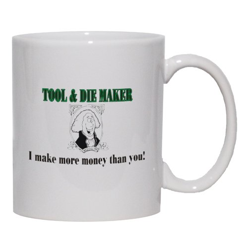 TOOL DIE MAKER I make more money than you! Mug for Coffee / Hot Beverage (choice of sizes and colors)