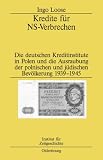 Kredite f�r NS-Verbrechen: Die deutschen Kreditinstitute in Polen und die Ausraubung der polnischen und j�dischen Bev�lkerung 1939-1945 - Ingo Loose