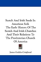 Scotch and Irish Seeds in American Soil: The Early History of the Scotch and Irish Churches and Their Relations to the Presbyterian Church of America
