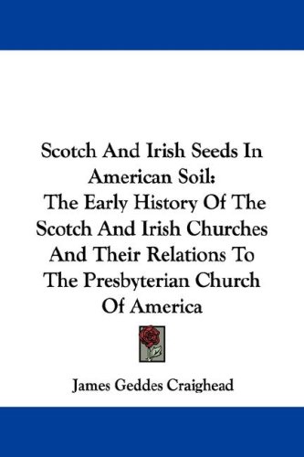 Scotch and Irish Seeds in American Soil: The Early History of the Scotch and Irish Churches and Their Relations to the Presbyterian Church of America