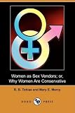 Women as Sex Vendors; or, Why Women Are Conservative (Dodo Press) Women as Sex Vendors; or, Why Women Are Conservative (Dodo Press)