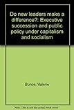 Do new leaders make a difference? : executive succession and public policy under capitalism and socialism