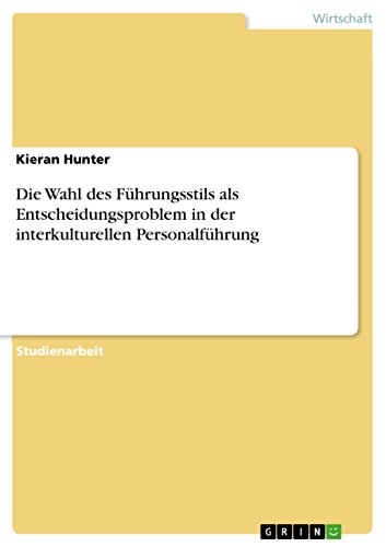 Die Wahl des Führungsstils als Entscheidungsproblem in der interkulturellen Personalführung (German Edition)