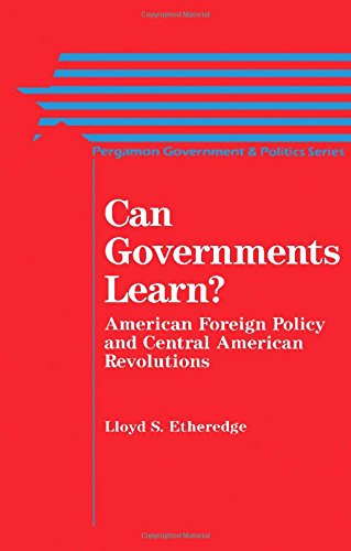 Can Governments Learn?: American Foreign Policy and Central American Revolutions (Pergamon Government and Politics Series)