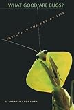 What Good Are Bugs?: Insects in the Web of Life
