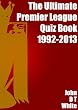 The Ultimate Premier League Quiz Book 1992 - 2013