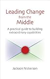 Leading change from the middle : a practical guide to building extraordinary capabilities