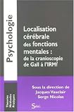 Localisation cérébrale des fonctions mentales : de la cranioscopie de Gall à l'IRMf Localisation cérébrale des fonctions mentales : de la cranioscopie de Gall à l'IRMf