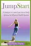 JumpStart: A Catalyst to Launch you into a Daily Spiritual & Physical Health Routine (Fit for Faith Book 5)