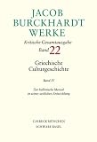 Jacob Burckhardt Werke - Kritische Gesamtausgabe: Jacob Burckhardt Werke 22: Griechische Culturgeschichte IV: Der hellenische Mensch in seiner zeitlichen Entwicklung: Band 22 - Jacob Burckhardt