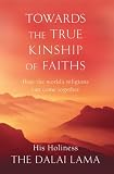 Towards the true kinship of faiths : how the world's religions can come together