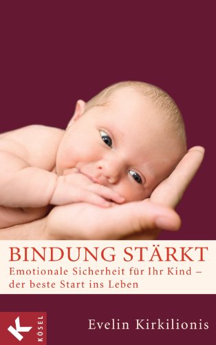 Download Bindung stärkt: Emotionale Sicherheit für Ihr Kind - der beste Start ins Leben Download Bindung stärkt: Emotionale Sicherheit für Ihr Kind - der beste Start ins Leben