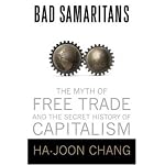 Bad Samaritans: The Myth of Free Trade and the Secret History of Capitalism
