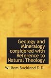 Geology and Mineralogy considered with Reference to Natural Theology