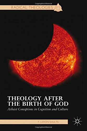 Theology after the Birth of God: Atheist Conceptions in Cognition and Culture (Radical Theologies)