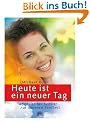 Heute ist ein neuer Tag. Schritt f�r Schritt zur inneren Freiheit