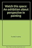 Watch this space : an exhibition about perspective in painting