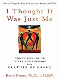 I Thought It Was Just Me (but it isn't): Telling the Truth About Perfectionism, Inadequacy, and Power