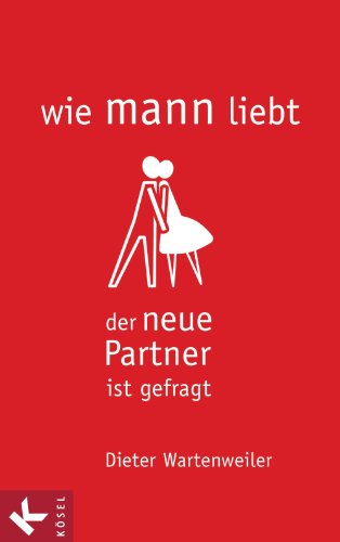 wie mann liebt: Der neue Partner ist gefragt (German Edition)