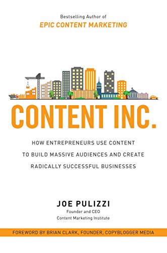 Content Inc.: How Entrepreneurs Use Content to Build Massive Audiences and Create Radically  Successful Businesses