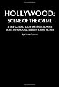 Hollywood: Scene Of The Crime: A Self Guided Tour Of Tinseltown's Most Infamous Celebrity Crime Scenes