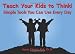 Teach Your Kids to Think!: Simple Tools You Can Use Every Day