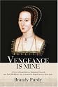 Vengeance Is Mine: A Novel of Anne Boleyn, Katherine Howard, and Lady Rochford--the Woman Who Helped Destroy Them Both.