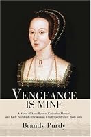 Vengeance Is Mine: A Novel of Anne Boleyn, Katherine Howard, and Lady Rochford--the woman who helped destroy them both.