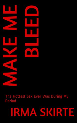 MAKE ME BLEED: The Hottest Sex Ever Was During My Period
