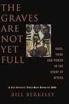 The Graves Are Not Yet Full: Race, Tribe, and Power in the Heart of Africa
