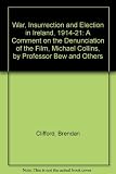 War, insurrection & election in Ireland, 1914-21 : a comment on the denunciation of the film, Michael Collins, by Professor Bew and others