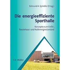 Die energieeffiziente Sporthalle: Konzepte zum EnEV-, Passivhaus- und Nullenergiestandard