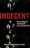 Image of Indecent: How I Make It and Fake It as a Girl for Hire