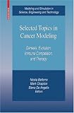 Selected Topics in Cancer Modeling: Genesis, Evolution, Immune Competition, and Therapy (Modeling and Simulation in Science, Engineering and Technology)