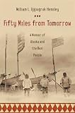 Fifty Miles from Tomorrow: A Memoir of Alaska and the Real People