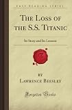 The Loss of the S.S. Titanic: Its Story and Its Lessons (Forgotten Books)