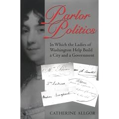 Parlor Politics: In Which the Ladies of Washington Help Build a City and a Government