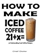 How To Make Iced Coffee - 21 Outstanding Iced Coffee Recipes